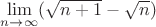 $\lim\limits_{n\to\infty}(\sqrt{n+1}-\sqrt{n})$