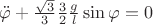 $\ddot{\varphi}+\frac{\sqrt3}{3}\frac{3}{2}\frac{g}{l}\sin{\varphi}=0$