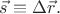 $\vec{s}\equiv\Delta\vec{r}.$
