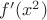 $f'(x^2)$