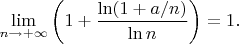 $\lim\limits_{n\to +\infty} \bigg( 1+\dfrac{\ln (1+a/n)}{\ln n} \bigg)=1.$