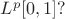 $L^p[0,1]?$
