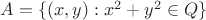 $A=\{(x,y): x^2+y^2\in Q\}$