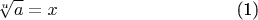 \begin{align*}
\sqrt[u]{a}=x && \text{(1)}
\end{align*}