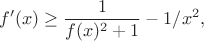 $$
f'(x) \ge \frac{1}{f(x)^2+1}-1/x^2,
$$