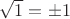 $\sqrt{1}=\pm 1$