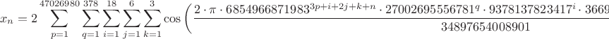 $$x_n = 2\sum_{p=1}^{47026980}\sum_{q=1}^{378} \sum_{i=1}^{18} \sum_{j=1}^6 \sum_{k=1}^3 \cos\left(\frac{2\cdot\pi\cdot 6854966871983^{3p+i+2j+k+n}\cdot 27002695556781^{q}\cdot 9378137823417^{i}\cdot 3669830976860^{j}\cdot 28198835597687^k}{34897654008901}\right),\qquad n=1,2,3.$$