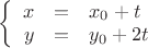 $
\left\{
\begin{array}{rcl}
x &=&x_0 + t \\
y &=&y_0+2t \\
\end{array}
\right.
$