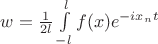 $w = \frac{1}{2l} \int\limits_{-l}^{l}f(x)e^{-ix_{n}t}$