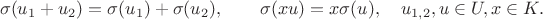 $$
\sigma(u_1 + u_2) = \sigma(u_1) + \sigma(u_2), \qquad \sigma(xu) = x \sigma(u), \quad u_{1, 2}, u \in U, x \in K.
$$
