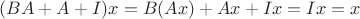 $(BA + A + I)x = B(Ax) + Ax + Ix = Ix = x$