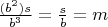 $\frac {(b^2)s}{b^3} = \frac {s}{b} = m$