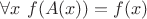 $\forall x\,\,f(A(x))=f(x)$