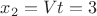 $x_2=V t=3$