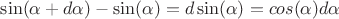 $\sin(\alpha + d\alpha) - \sin(\alpha) = d\sin(\alpha) = cos(\alpha)d\alpha$