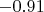 $-0.91$