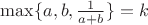$\max\{a,b,\frac{1}{a+b}\}=k$