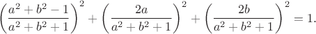 $$\left ( \dfrac{a^2+b^2-1}{a^2+b^2+1} \right )^2+\left ( \dfrac{2a}{a^2+b^2+1} \right )^2+\left ( \dfrac{2b}{a^2+b^2+1} \right )^2=1.$$