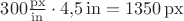 $300\frac{\mathrm{px}}{\mathrm{in}}\cdot4{,}5\,\mathrm{in} = 1350\,\mathrm{px}$