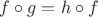 $f \circ g = h \circ f$