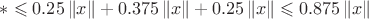 $ * \leqslant 0.25 \left\lVert x \right\rVert + 
 0.375 \left\lVert x \right\rVert + 0.25 \left\lVert x \right\rVert \leqslant 0.875 \left\lVert x \right\rVert$