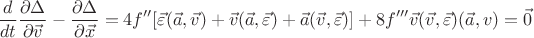 $${d \over {dt}}{{\partial \Delta } \over {\partial \vec v}} - {{\partial \Delta } \over {\partial \vec x}} = 4f''[\vec \varepsilon (\vec a,\vec v) + \vec v(\vec a,\vec \varepsilon ) + \vec a(\vec v,\vec \varepsilon )] + 8f'''\vec v(\vec v,\vec \varepsilon )(\vec a,v) = \vec 0$$