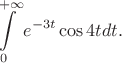 $$\int\limits_0^{+\infty}e^{-3t}\cos 4tdt.$$