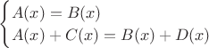 $\begin{cases} A(x) = B(x) \\ A(x) + C(x) = B(x) + D(x) \end{cases}$