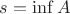 $s = \inf A$