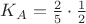 $\[{K_A} = \frac{2}
{5} \cdot \frac{1}
{2}\]$