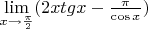 \lim\limits_{x\to \frac{\pi}{2}}(2x  tg x - \frac{\pi}{\cos x})