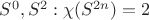 $S^0, S^2 : \chi(S^{2n})=2$