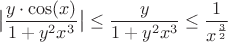 $$\big| {{y\cdot \cos(x)}\over{1+y^2x^3}} \big| \le {y\over{1+y^2x^3}} \le {1\over x^{3 \over 2}}$$