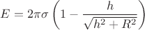 $E=2\pi\sigma\left(1-\dfrac{h}{\sqrt{h^2+R^2}}\right)$