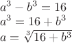 $\[\begin{array}{l}
 {a^3} - {b^3} = 16 \\ 
 {a^3} = 16 + {b^3} \\ 
 a = \sqrt[3]{{16 + {b^3}}} \\ 
 \end{array}\]$