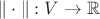 $\|\cdot\|: V \to \mathbb{R}$