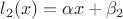 $l_2(x)=\alpha x+\beta_2$