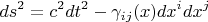 $$ds^2 = c^2 dt^2 - \gamma_{i j}(x) dx^i dx^j$$