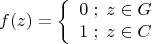 \[
f(z) = \left\{ {\begin{array}{*{20}c}
   {0\;;\;z \in G}  \\
   {1\;;\;z \in C}  \\
\end{array}} \right.
\]