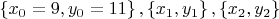 $\left\lbrace x_0 = 9, y_0=11\right\rbrace, \left\lbrace x_1, y_1\right\rbrace, \left\lbrace x_2, y_2\right\rbrace$