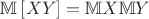 $ \mathbb{M} \left[ XY \right] = \mathbb{M}X \mathbb{M}Y$
