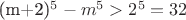 (m+2)^5-m^5 > 2^5=32