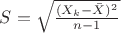 $S = \sqrt{\frac{(X_k - \bar{X})^2}{n-1}}$