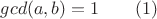 $gcd(a,b)=1\qquad(1)$