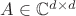 $A \in \mathbb{C}^{d \times d}$