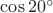 $\cos{20^\circ}$