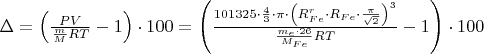 $\[\Delta  = \left( {\frac{{PV}}
{{\frac{m}
{M}RT}} - 1} \right) \cdot 100 = \left( {\frac{{101325 \cdot \frac{4}
{3} \cdot \pi  \cdot {{\left( {R_{Fe}^r \cdot {R_{Fe}} \cdot \frac{\pi }
{{\sqrt 2 }}} \right)}^3}}}
{{\frac{{{m_e} \cdot 26}}
{{{M_{Fe}}}}RT}} - 1} \right) \cdot 100\]$