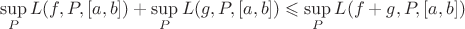 $$\sup_{P} L(f, P, [a, b]) + \sup_{P} L(g, P, [a, b]) \leqslant \sup_{P} L(f+g, P, [a, b])$$