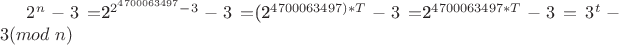 $2^{n} -3 =$2^{2^{4700063497}-3} -3 = $(2^{{4700063497})*T} -3=$2^{{4700063497}*T} -3=3^{t} - 3(mod\ n)