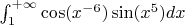 $ \int_1^{+\infty}\cos(x^{-6})\sin(x^5)dx $